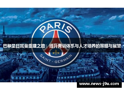 巴黎圣日耳曼重建之路：提升青训体系与人才培养的策略与展望