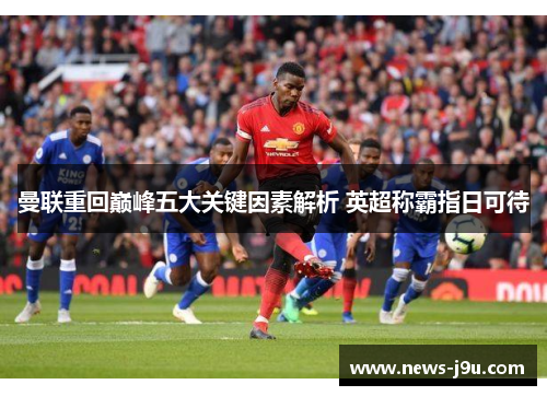 曼联重回巅峰五大关键因素解析 英超称霸指日可待