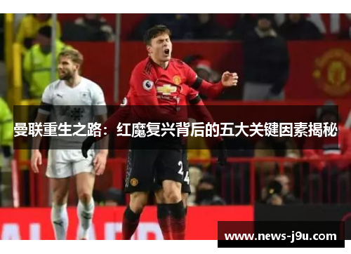 曼联重生之路：红魔复兴背后的五大关键因素揭秘