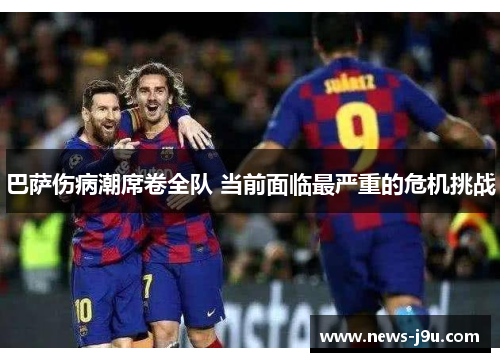 巴萨伤病潮席卷全队 当前面临最严重的危机挑战