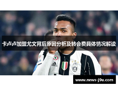 卡卢卢加盟尤文背后原因分析及转会费具体情况解读