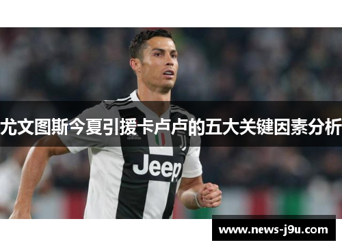 尤文图斯今夏引援卡卢卢的五大关键因素分析