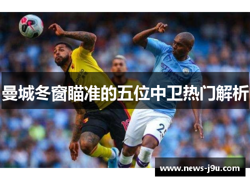 曼城冬窗瞄准的五位中卫热门解析