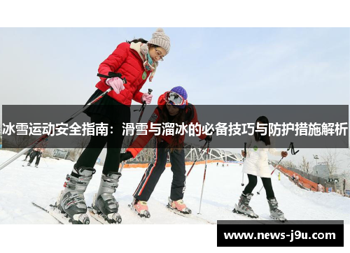 冰雪运动安全指南：滑雪与溜冰的必备技巧与防护措施解析