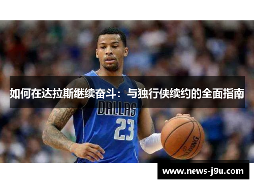 如何在达拉斯继续奋斗：与独行侠续约的全面指南